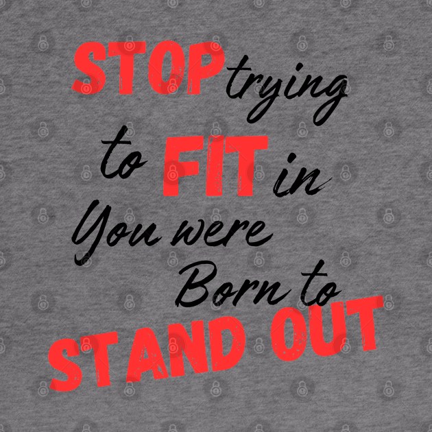 Stop trying to fit in, you were born to stand out by Aphro art design 